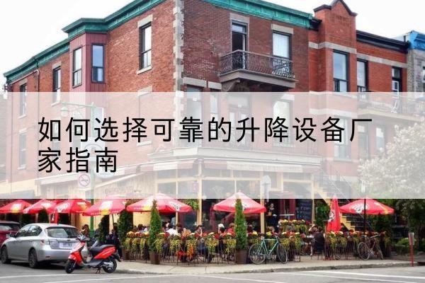 文县电动升降机厂家-如何选择可靠的升降设备厂家指南