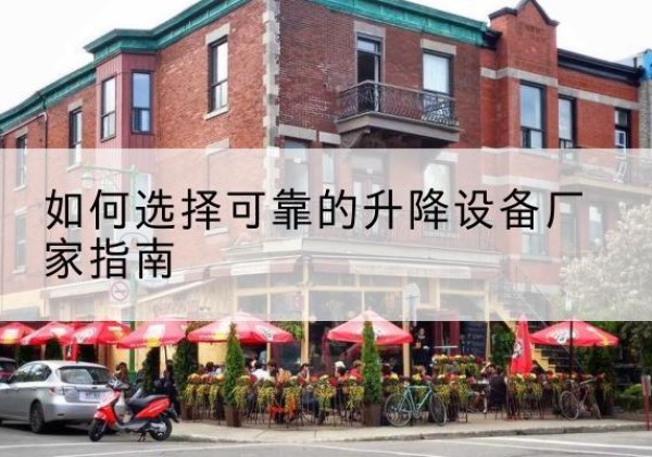 文县电动升降机厂家-如何选择可靠的升降设备厂家指南